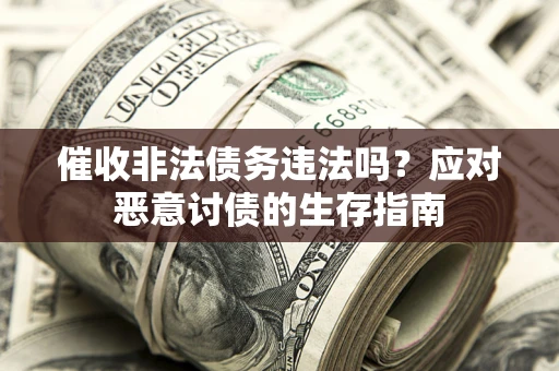 济南催收非法债务违法吗？应对恶意讨债的生存指南