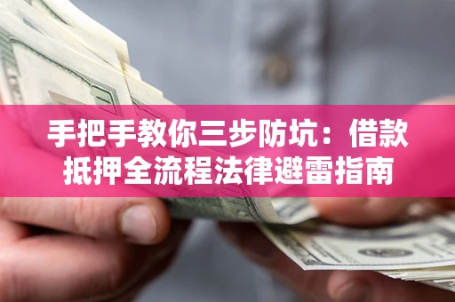 济南手把手教你三步防坑：借款抵押全流程法律避雷指南
