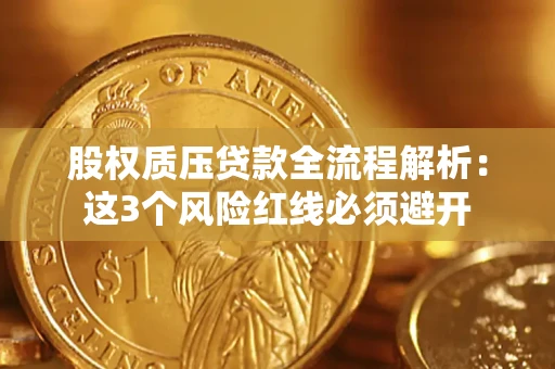 济南股权质压贷款全流程解析：这3个风险红线必须避开