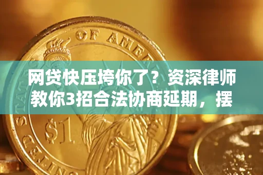 济南网贷快压垮你了？资深律师教你3招合法协商延期，摆脱暴力催收！