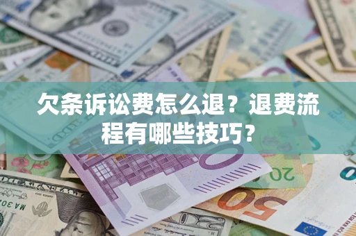 济南欠条诉讼费怎么退？退费流程有哪些技巧？