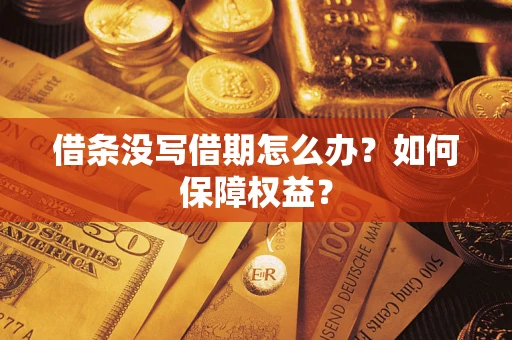 济南借条没写借期怎么办？如何保障权益？