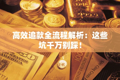 济南高效追款全流程解析：这些坑千万别踩！