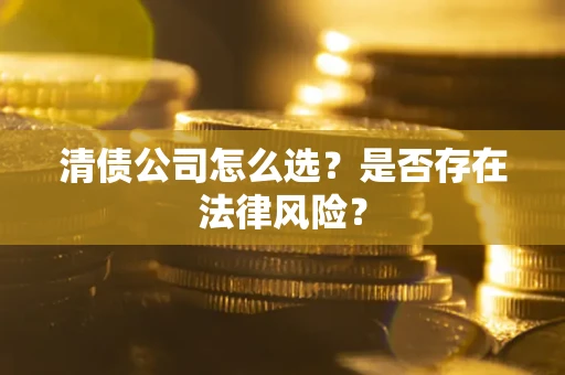 济南清债公司怎么选？是否存在法律风险？