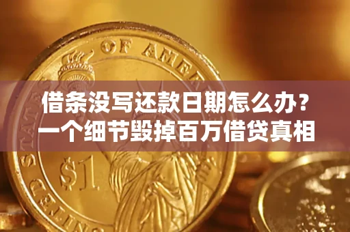 济南借条没写还款日期怎么办？一个细节毁掉百万借贷真相