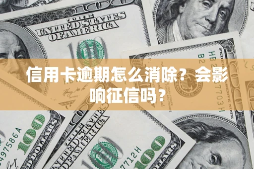 济南信用卡逾期怎么消除？会影响征信吗？