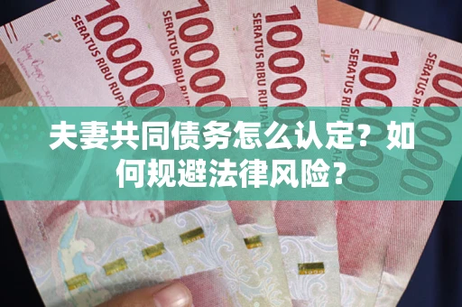 济南夫妻共同债务怎么认定？如何规避法律风险？
