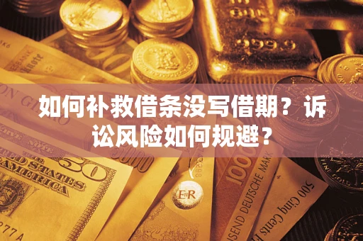 济南如何补救借条没写借期？诉讼风险如何规避？