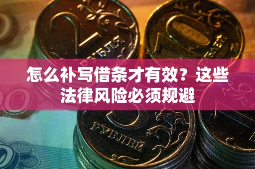 济南怎么补写借条才有效？这些法律风险必须规避
