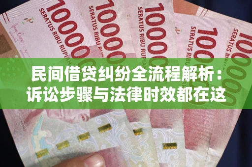 济南民间借贷纠纷全流程解析：诉讼步骤与法律时效都在这儿了