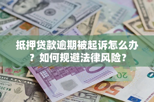 济南抵押贷款逾期被起诉怎么办？如何规避法律风险？