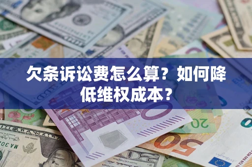 济南欠条诉讼费怎么算？如何降低维权成本？