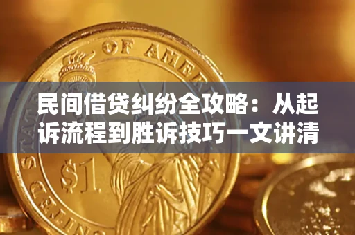 济南民间借贷纠纷全攻略：从起诉流程到胜诉技巧一文讲清