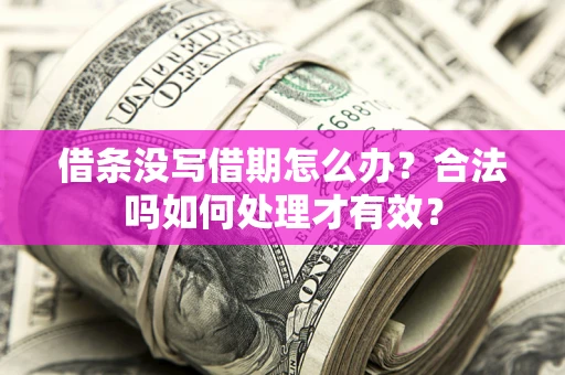 济南借条没写借期怎么办？合法吗如何处理才有效？