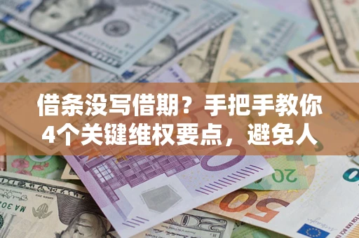 济南借条没写借期？手把手教你4个关键维权要点，避免人财两空