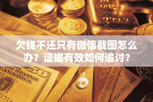 济南欠钱不还只有微信截图怎么办？证据有效如何追讨？