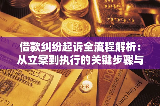 济南借款纠纷起诉全流程解析：从立案到执行的关键步骤与防败诉指南