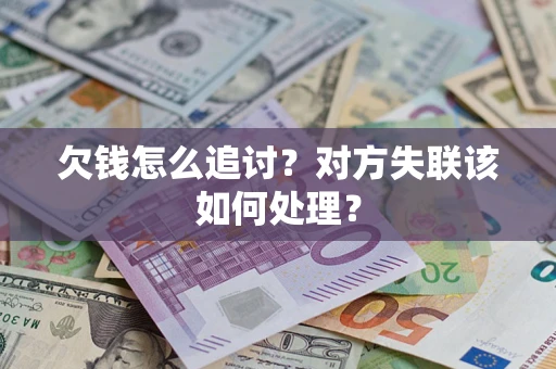 济南欠钱怎么追讨？对方失联该如何处理？